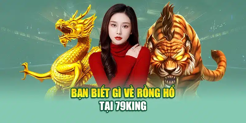 Bạn biết gì về rồng hổ tại 79King
