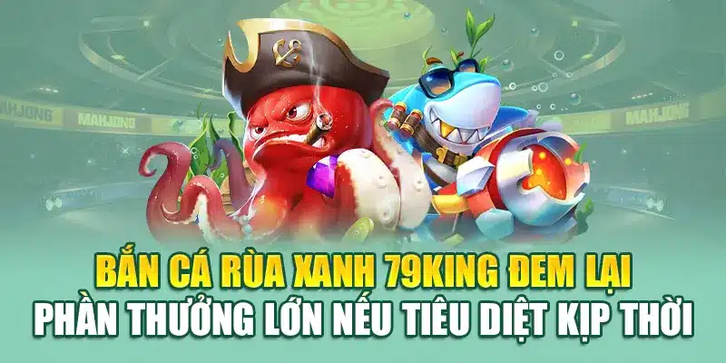 Bắn cá rùa xanh – Truy lùng kho báu với boss tại 79King 1 Bắn cá rùa xanh 79king đem lại phần thưởng lớn nếu tiêu diệt kịp thời