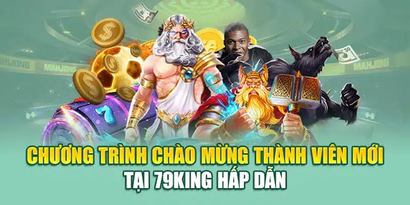 Chào Mừng Thành Viên Mới 79king – Nhận Quà Tặng Giá Trị 1 Chương trình chào mừng thành viên mới tại 79King hấp dẫn