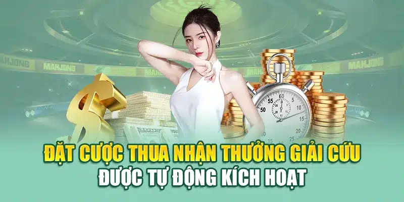 Đặt cược thua nhận thưởng giải cứu được tự động kích hoạt