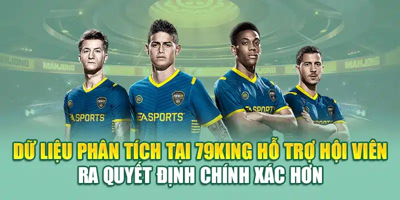 Dữ liệu phân tích tại 79King hỗ trợ hội viên ra quyết định chính xác hơn