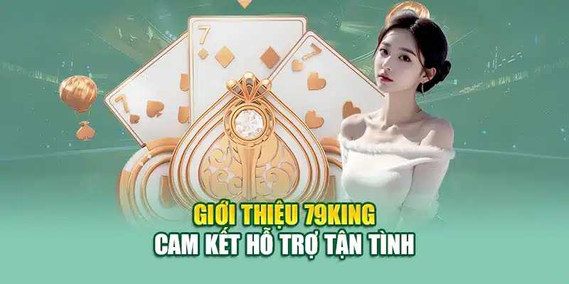 Giới thiệu 79KING cam kết hỗ trợ tận tình