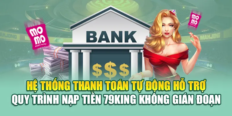 Hệ thống thanh toán tự động hỗ trợ quy trình nạp tiền 79King không gián đoạn