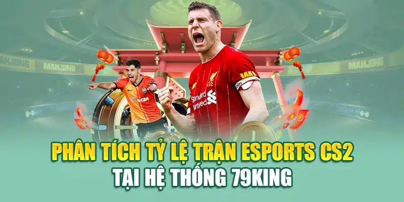 Phân tích tỷ lệ trận eSports CS2 tại hệ thống 79King