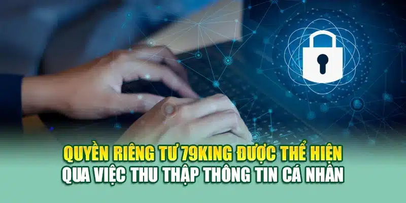 Quyền riêng tư 79KING được thể hiện qua việc thu thập thông tin cá nhân