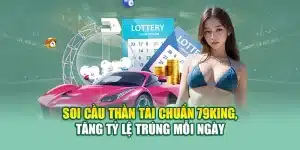 Soi Cầu Thần Tài Chuẩn 79king, Tăng Tỷ Lệ Trúng Mỗi Ngày