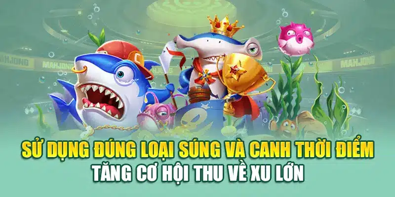 Sử dụng đúng loại súng và canh thời điểm tăng cơ hội thu về xu lớn