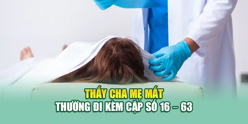 Mơ Thấy Người Thân Mất Đánh Lô Gì? Gợi Ý Chuẩn Từ 79king 1 Thấy cha mẹ mất thường đi kèm cặp số 16 – 63