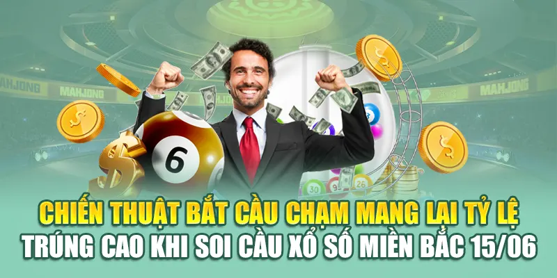 Chiến thuật bắt cầu chạm mang lại tỷ lệ trúng cao khi soi cầu xổ số miền Bắc 15/06