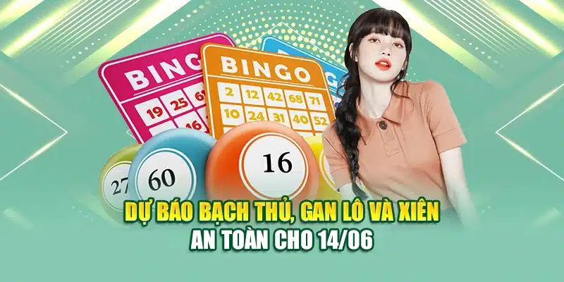Dự báo bạch thủ, gan lô và xiên an toàn cho 14/06