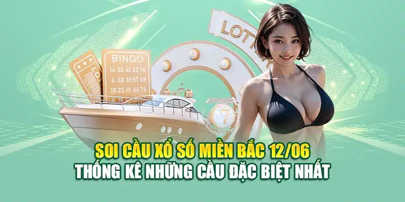 Soi cầu xổ số miền Bắc 12/06 thống kê những cầu đặc biệt nhất