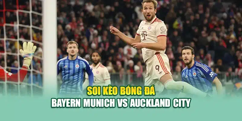Soi kèo bóng đá Bayern Munich vs Auckland City