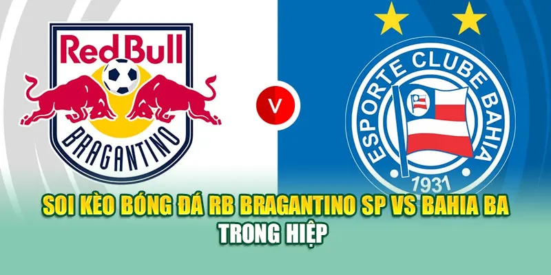 Soi kèo bóng đá RB Bragantino SP vs Bahia BA trong hiệp 